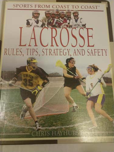 Lacrosse- Rules, Tips, Strategy, and Safety by Chris Hayhurst 1st Edition
