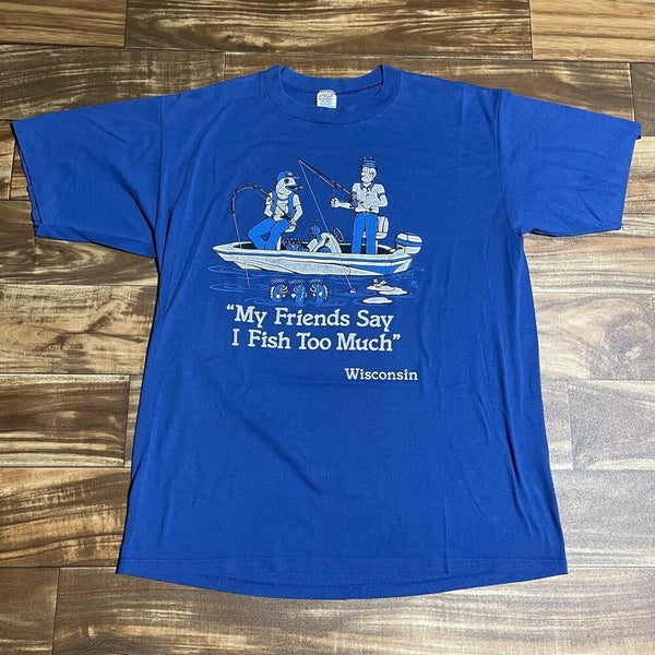 Vintage 1985 My Friends Say I Fish Too Much Fishing T-Shirt Size Large L  80s